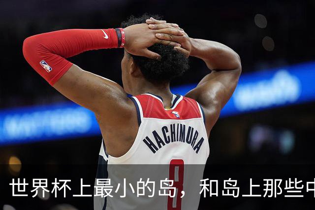 世界杯上最小的岛，和岛上那些中国人