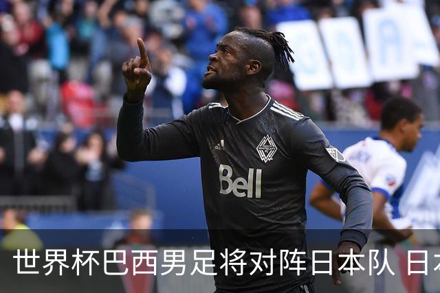 世界杯巴西男足将对阵日本队 日本队具备与巴西抗衡的实力