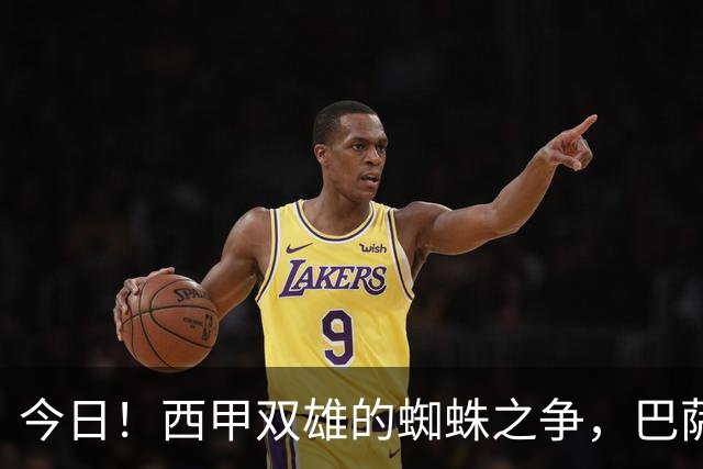 今日！西甲双雄的蜘蛛之争，巴萨对阵马竞，一场关于1.5亿的终极博弈