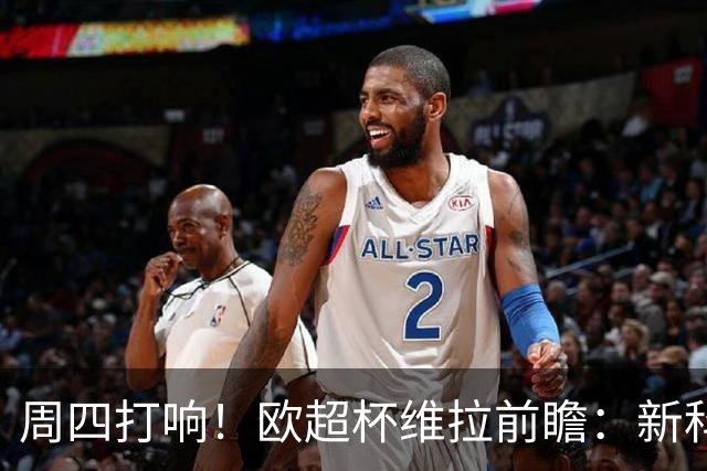 周四打响！欧超杯维拉前瞻：新科欧联冠军 钢铁防守志在复仇巴黎