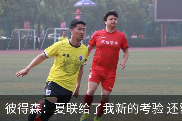 彼得森：夏联给了我新的考验 还需适应判罚和对抗强度