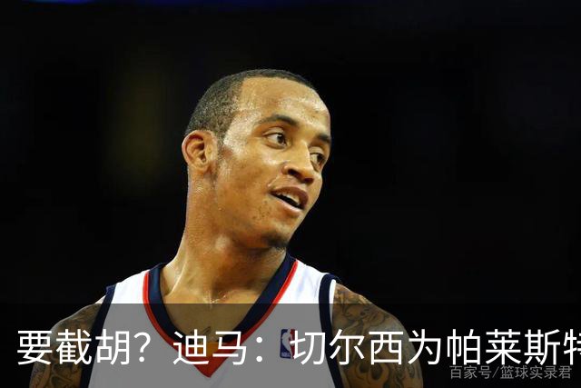要截胡？迪马：切尔西为帕莱斯特拉提供的年薪约为国米的两倍
