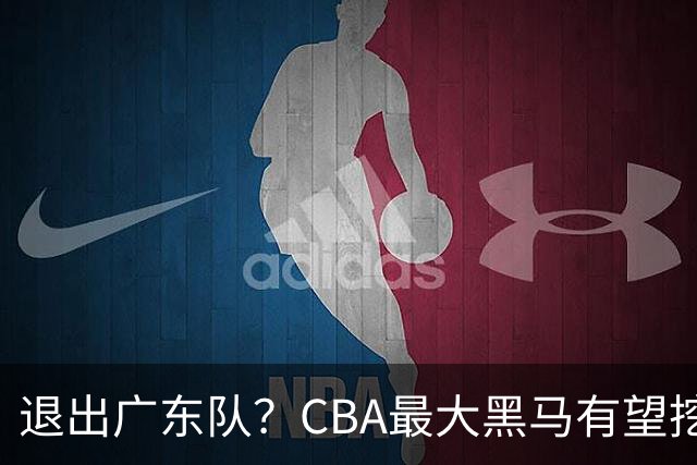 退出广东队？CBA最大黑马有望挖走辽宁克星，曾打爆赵继伟！