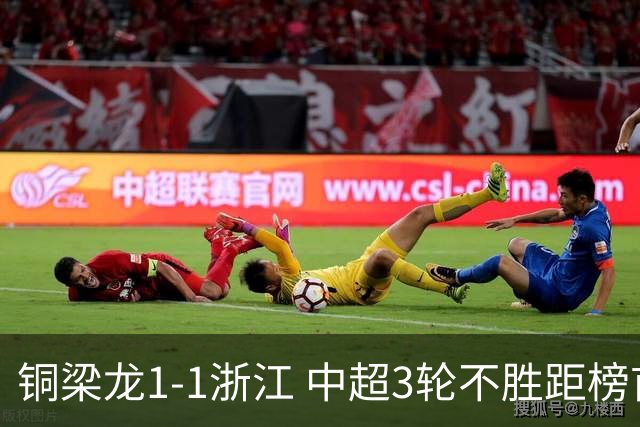 铜梁龙1-1浙江 中超3轮不胜距榜首14分 王钰栋赛季第7球 迪马塔救主