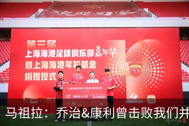 马祖拉：乔治&康利曾击败我们并长期保持高水准 砍米罗是变相赞赏