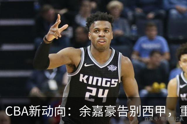 CBA新动向：余嘉豪告别西甲，重返浙江再签600万顶薪合同！