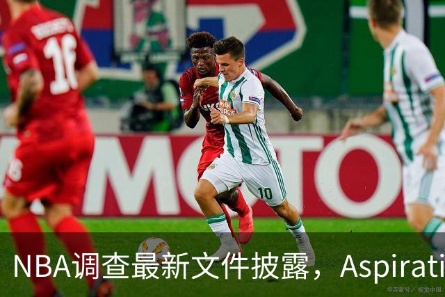 NBA调查最新文件披露，Aspiration计划将伦纳德塑造成超级英雄